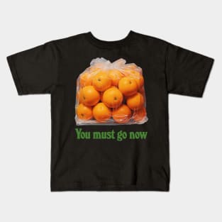You Must Go Now - Bag Of Oranges Kids T-Shirt